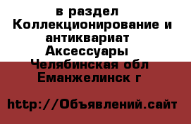  в раздел : Коллекционирование и антиквариат » Аксессуары . Челябинская обл.,Еманжелинск г.